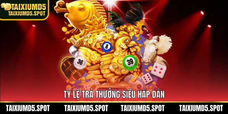 Tỷ lệ trả thưởng siêu hấp dẫn