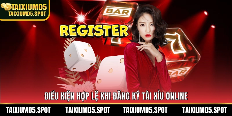 Điều kiện hợp lệ khi đăng ký Tài Xỉu MD5