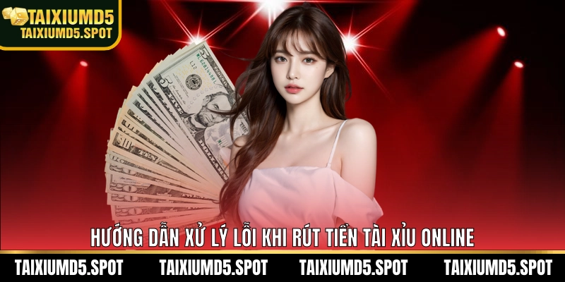 Hướng dẫn xử lý lỗi khi rút tiền tài xỉu MD5